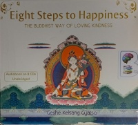 Eight Steps to Happiness - The Buddhist Way of Loving Kindness written by Geshe Kelsang Gyatso performed by Geshe Kelsang Gyatso on Audio CD (Unabridged)